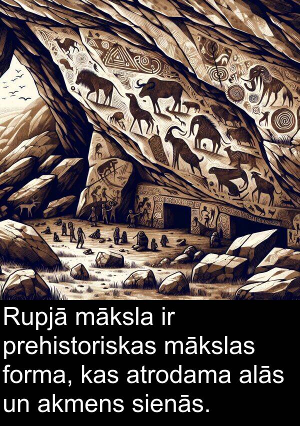 alās: Rupjā māksla ir prehistoriskas mākslas forma, kas atrodama alās un akmens sienās.