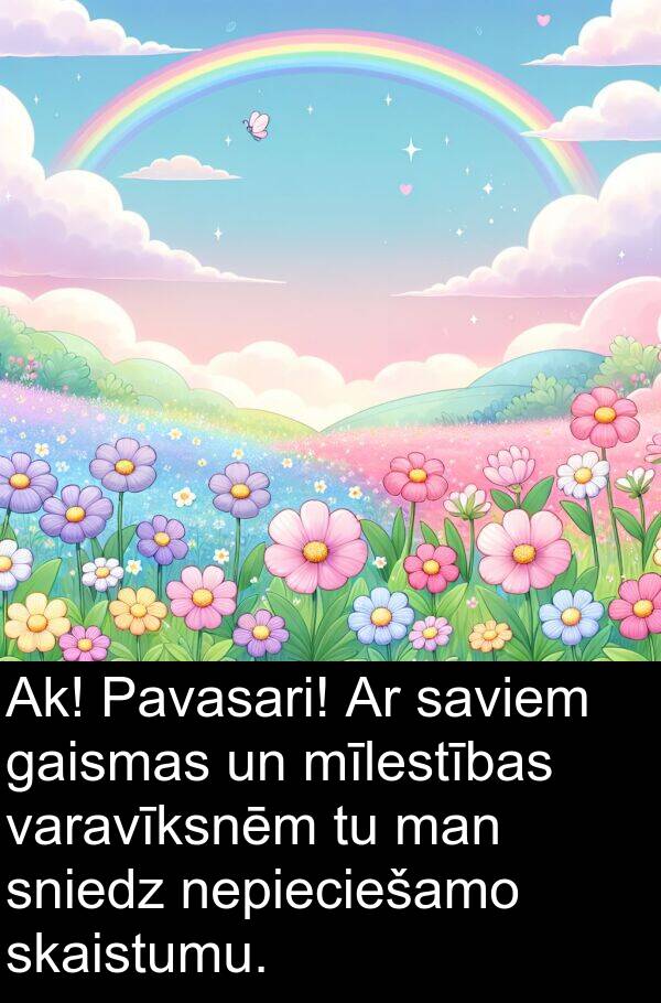 gaismas: Ak! Pavasari! Ar saviem gaismas un mīlestības varavīksnēm tu man sniedz nepieciešamo skaistumu.