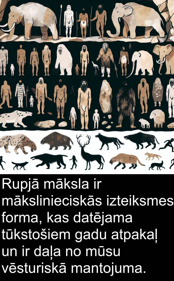 atpakaļ: Rupjā māksla ir mākslinieciskās izteiksmes forma, kas datējama tūkstošiem gadu atpakaļ un ir daļa no mūsu vēsturiskā mantojuma.