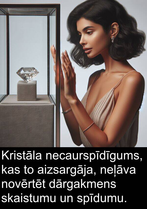 necaurspīdīgums: Kristāla necaurspīdīgums, kas to aizsargāja, neļāva novērtēt dārgakmens skaistumu un spīdumu.