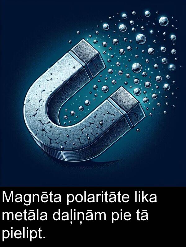 pielipt: Magnēta polaritāte lika metāla daļiņām pie tā pielipt.