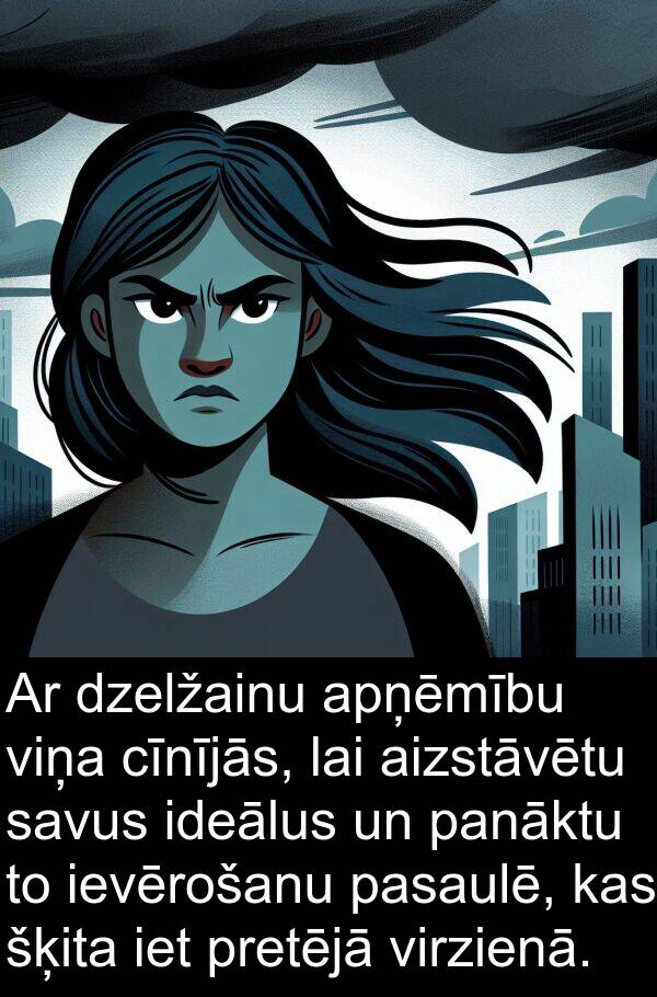 ideālus: Ar dzelžainu apņēmību viņa cīnījās, lai aizstāvētu savus ideālus un panāktu to ievērošanu pasaulē, kas šķita iet pretējā virzienā.