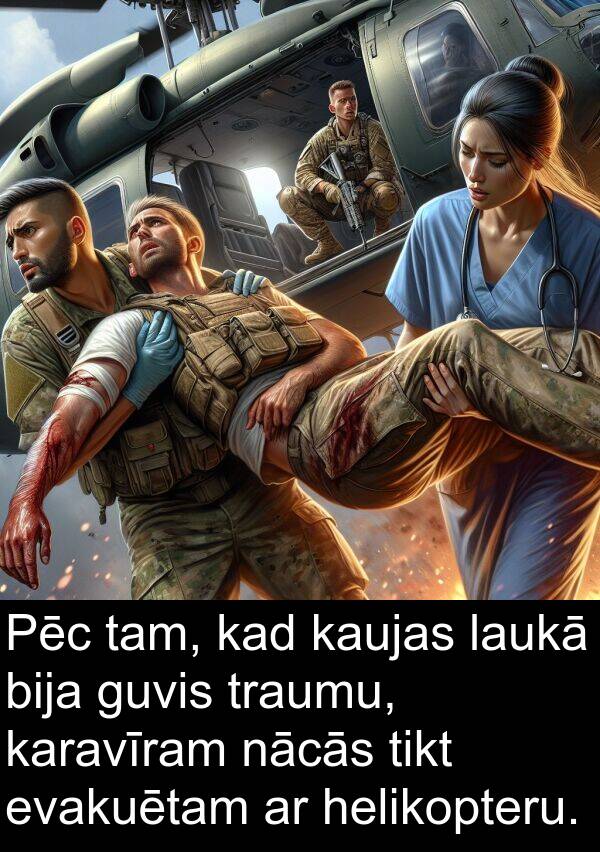 helikopteru: Pēc tam, kad kaujas laukā bija guvis traumu, karavīram nācās tikt evakuētam ar helikopteru.