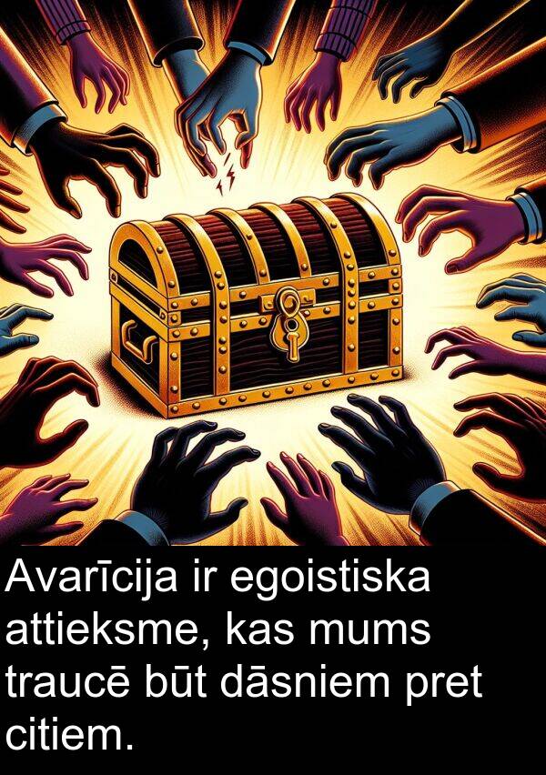 egoistiska: Avarīcija ir egoistiska attieksme, kas mums traucē būt dāsniem pret citiem.