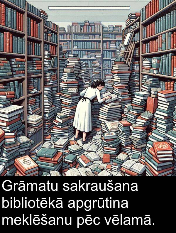 pēc: Grāmatu sakraušana bibliotēkā apgrūtina meklēšanu pēc vēlamā.