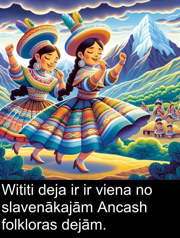 slavenākajām: Wititi deja ir ir viena no slavenākajām Ancash folkloras dejām.