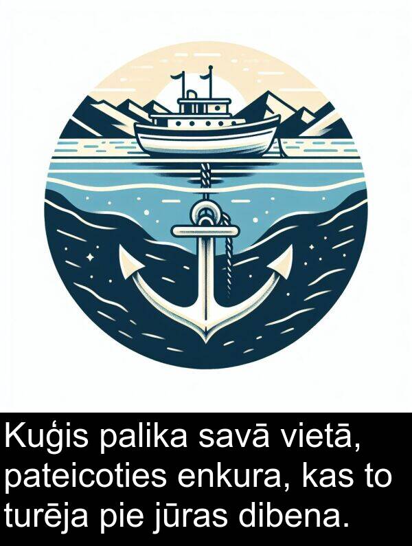 palika: Kuģis palika savā vietā, pateicoties enkura, kas to turēja pie jūras dibena.
