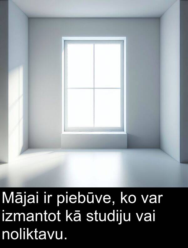 studiju: Mājai ir piebūve, ko var izmantot kā studiju vai noliktavu.