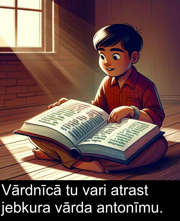 atrast: Vārdnīcā tu vari atrast jebkura vārda antonīmu.