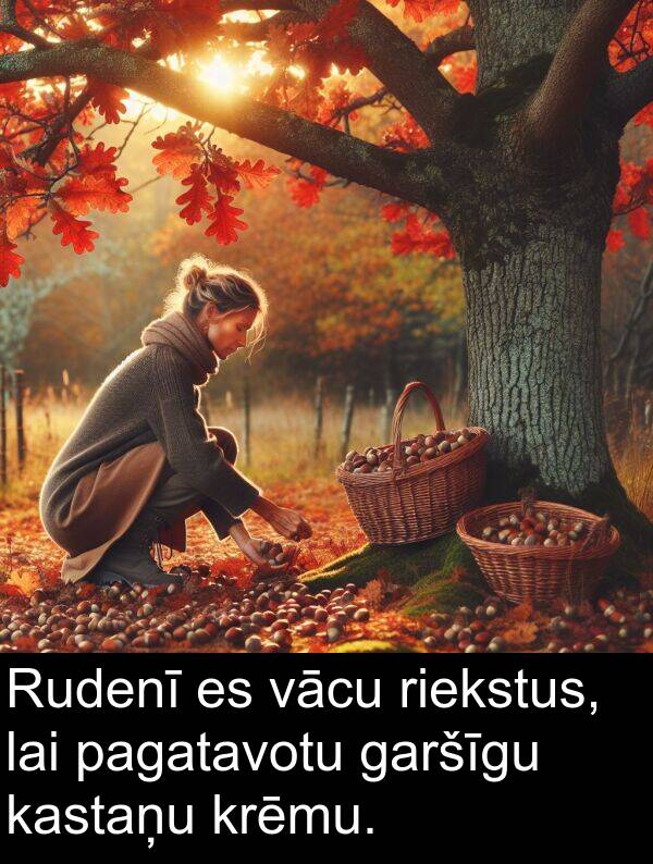 krēmu: Rudenī es vācu riekstus, lai pagatavotu garšīgu kastaņu krēmu.