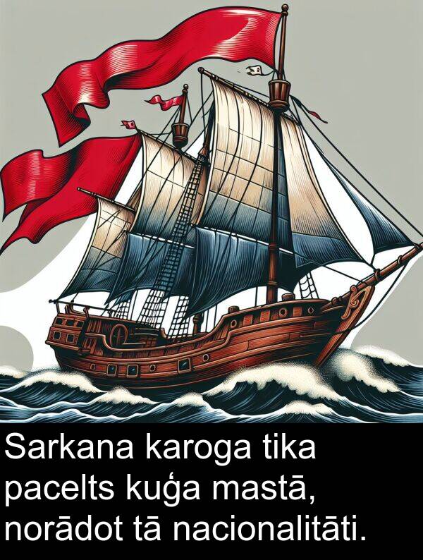 kuģa: Sarkana karoga tika pacelts kuģa mastā, norādot tā nacionalitāti.