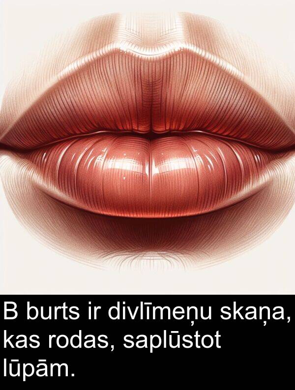 rodas: B burts ir divlīmeņu skaņa, kas rodas, saplūstot lūpām.