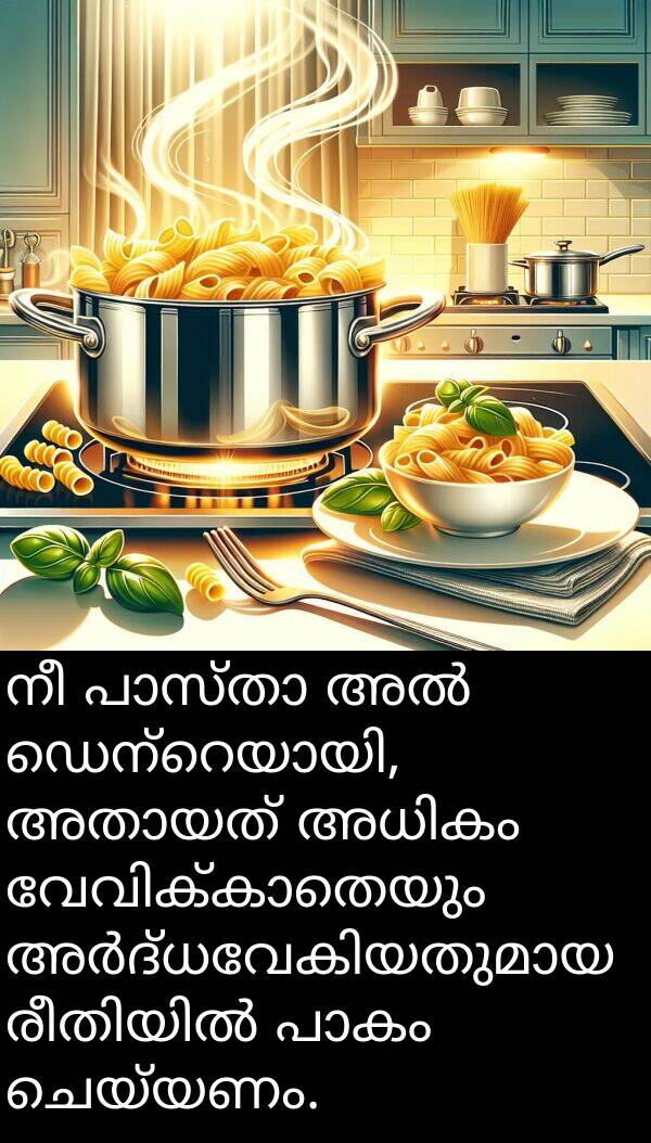 ചെയ്യണം: നീ പാസ്താ അൽ ഡെന്റെയായി, അതായത് അധികം വേവിക്കാതെയും അർദ്ധവേകിയതുമായ രീതിയിൽ പാകം ചെയ്യണം.