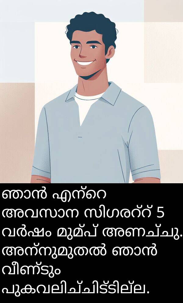വീണ്ടും: ഞാൻ എന്റെ അവസാന സിഗരറ്റ് 5 വർഷം മുമ്പ് അണച്ചു. അന്നുമുതൽ ഞാൻ വീണ്ടും പുകവലിച്ചിട്ടില്ല.