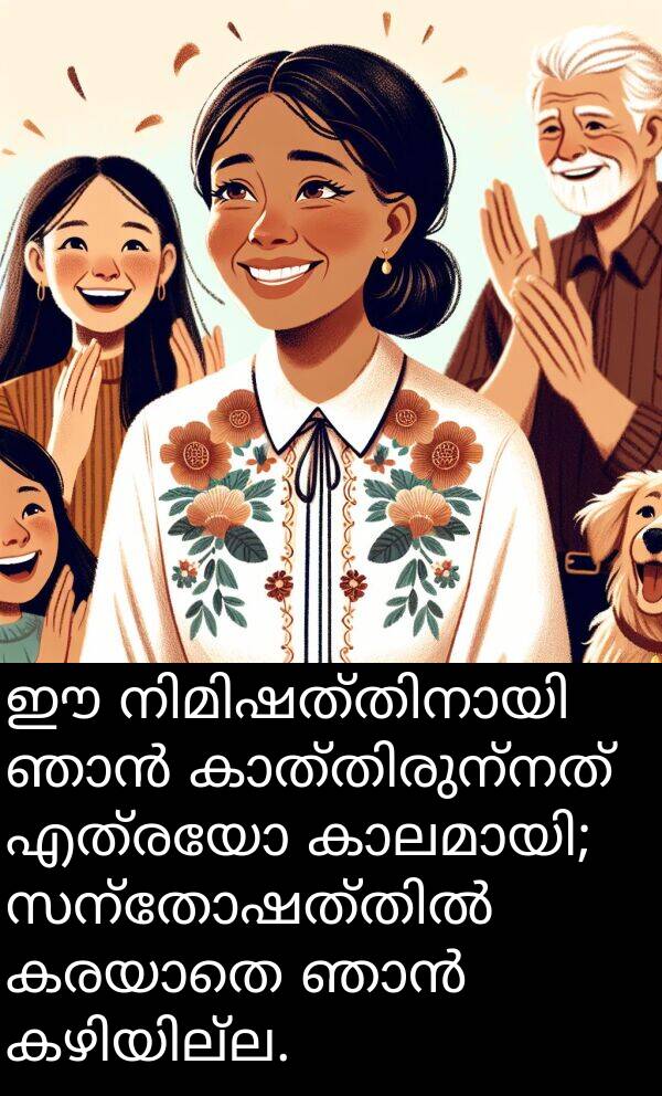 എത്രയോ: ഈ നിമിഷത്തിനായി ഞാൻ കാത്തിരുന്നത് എത്രയോ കാലമായി; സന്തോഷത്തിൽ കരയാതെ ഞാൻ കഴിയില്ല.