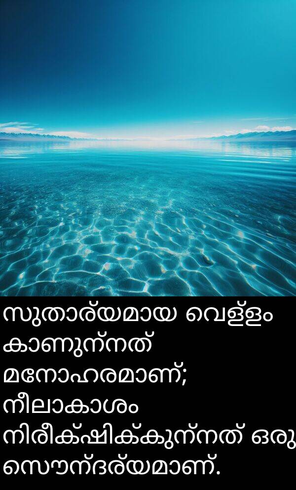 വെള്ളം: സുതാര്യമായ വെള്ളം കാണുന്നത് മനോഹരമാണ്; നീലാകാശം നിരീക്ഷിക്കുന്നത് ഒരു സൌന്ദര്യമാണ്.