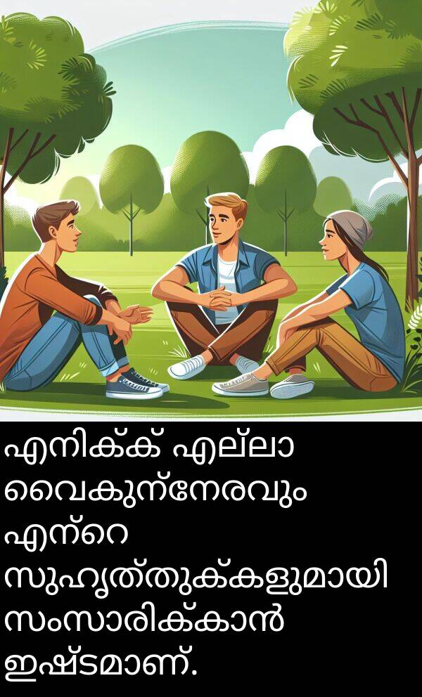 വൈകുന്നേരവും: എനിക്ക് എല്ലാ വൈകുന്നേരവും എന്റെ സുഹൃത്തുക്കളുമായി സംസാരിക്കാൻ ഇഷ്ടമാണ്.