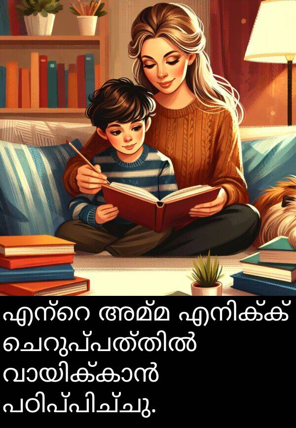 അമ്മ: എന്റെ അമ്മ എനിക്ക് ചെറുപ്പത്തിൽ വായിക്കാൻ പഠിപ്പിച്ചു.