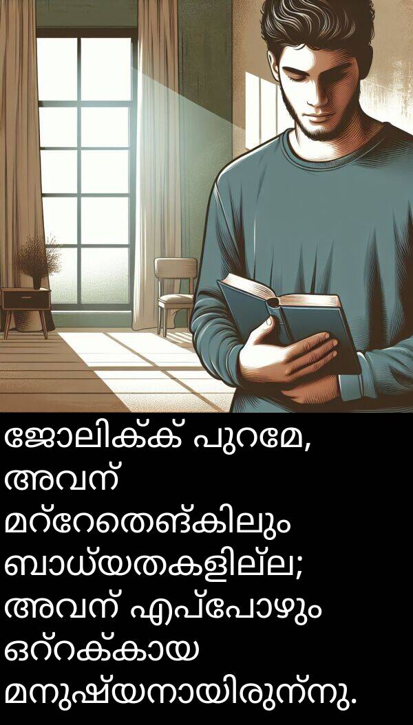 അവന്: ജോലിക്ക് പുറമേ, അവന് മറ്റേതെങ്കിലും ബാധ്യതകളില്ല; അവന് എപ്പോഴും ഒറ്റക്കായ മനുഷ്യനായിരുന്നു.