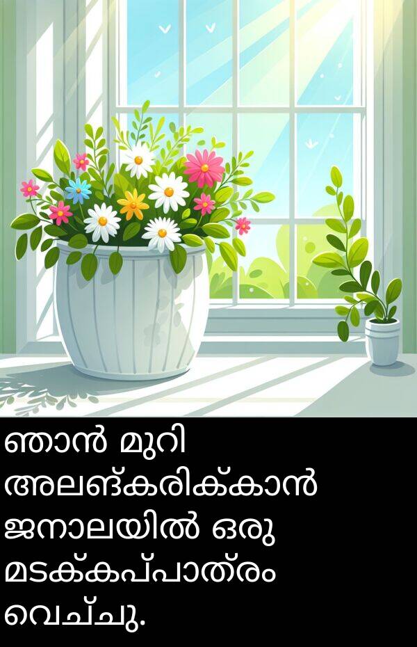 വെച്ചു: ഞാൻ മുറി അലങ്കരിക്കാൻ ജനാലയിൽ ഒരു മടക്കപ്പാത്രം വെച്ചു.