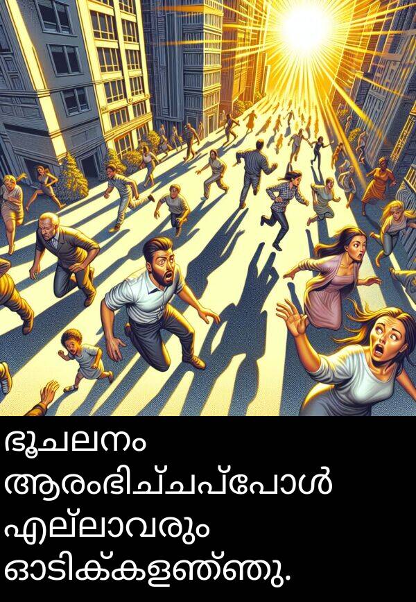 ഭൂചലനം: ഭൂചലനം ആരംഭിച്ചപ്പോൾ എല്ലാവരും ഓടിക്കളഞ്ഞു.