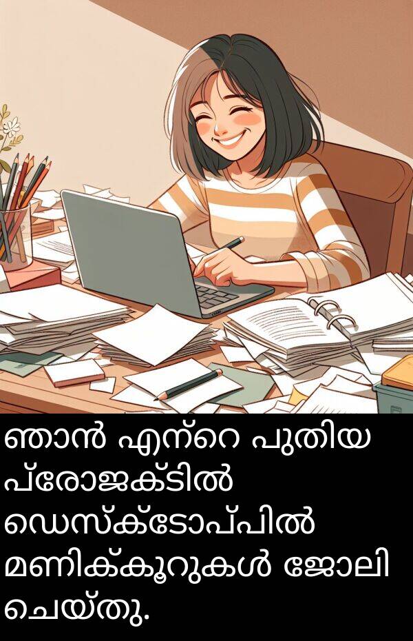 ചെയ്തു: ഞാൻ എന്റെ പുതിയ പ്രോജക്ടിൽ ഡെസ്ക്‌ടോപ്പിൽ മണിക്കൂറുകൾ ജോലി ചെയ്തു.