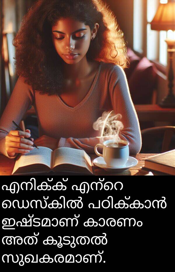 അത്: എനിക്ക് എന്റെ ഡെസ്കിൽ പഠിക്കാൻ ഇഷ്ടമാണ് കാരണം അത് കൂടുതൽ സുഖകരമാണ്.