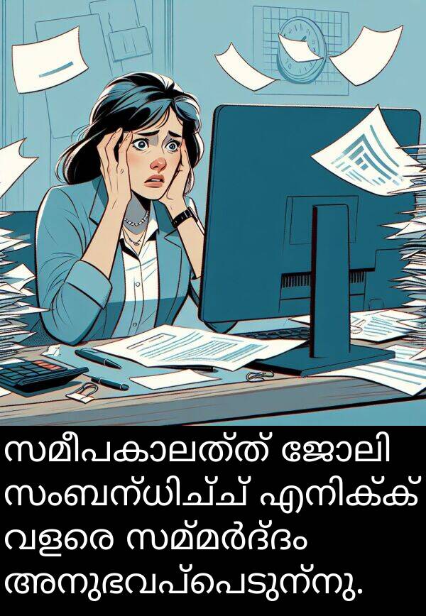 അനുഭവപ്പെടുന്നു: സമീപകാലത്ത് ജോലി സംബന്ധിച്ച് എനിക്ക് വളരെ സമ്മർദ്ദം അനുഭവപ്പെടുന്നു.