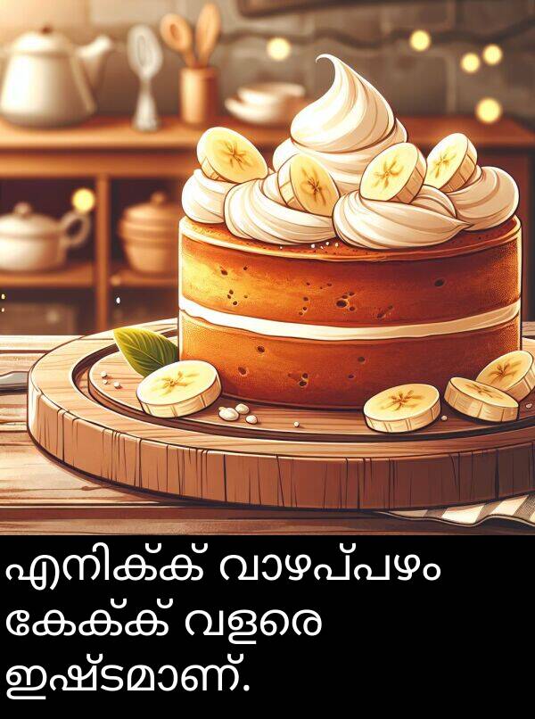 വളരെ: എനിക്ക് വാഴപ്പഴം കേക്ക് വളരെ ഇഷ്ടമാണ്.