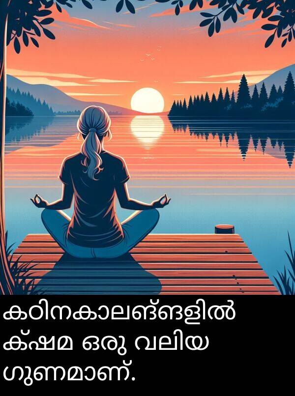 ഒരു: കഠിനകാലങ്ങളിൽ ക്ഷമ ഒരു വലിയ ഗുണമാണ്.