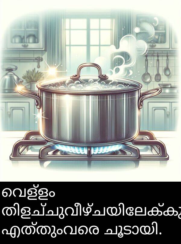 വെള്ളം: വെള്ളം തിളച്ചുവീഴ്ചയിലേക്കു എത്തുംവരെ ചൂടായി.