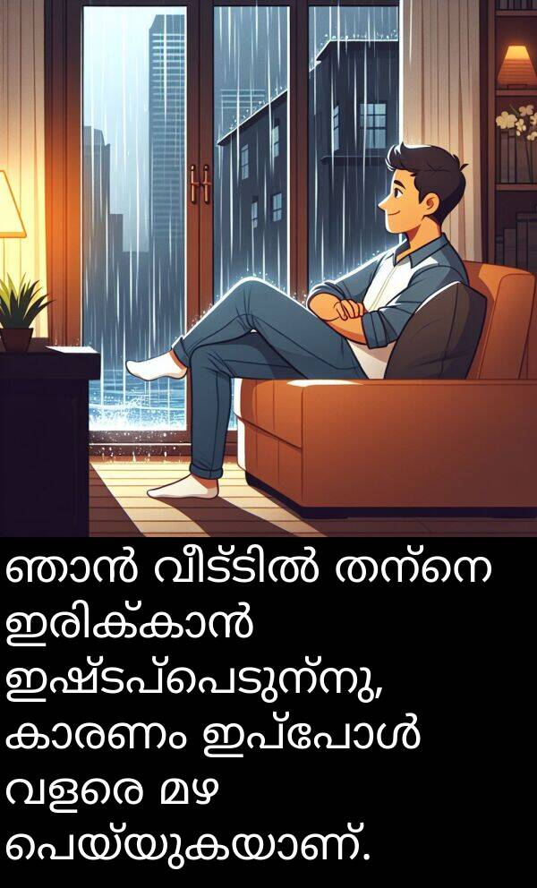 ഇഷ്ടപ്പെടുന്നു: ഞാൻ വീട്ടിൽ തന്നെ ഇരിക്കാൻ ഇഷ്ടപ്പെടുന്നു, കാരണം ഇപ്പോൾ വളരെ മഴ പെയ്യുകയാണ്.