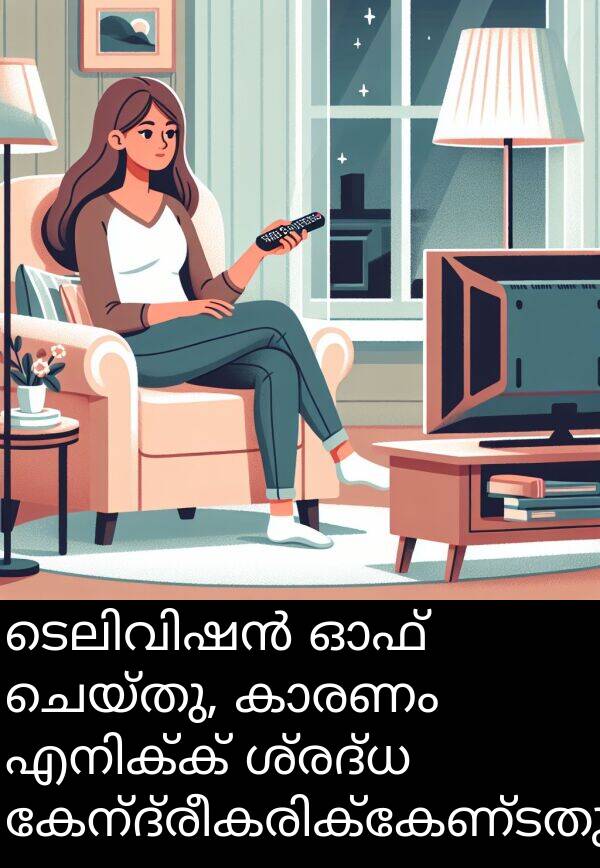 ശ്രദ്ധ: ടെലിവിഷൻ ഓഫ് ചെയ്തു, കാരണം എനിക്ക് ശ്രദ്ധ കേന്ദ്രീകരിക്കേണ്ടതുണ്ടായിരുന്നു.
