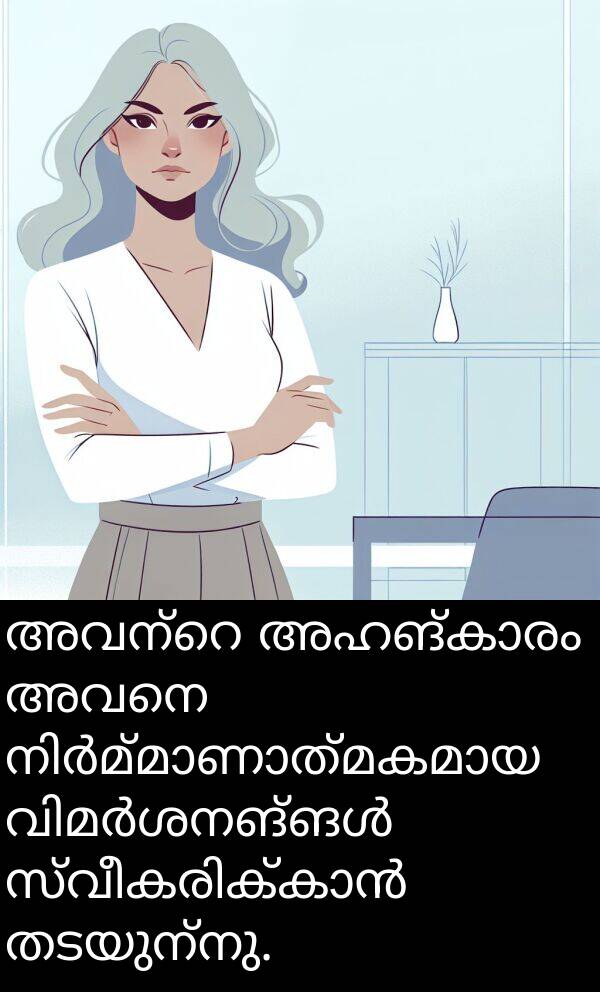 അവനെ: അവന്റെ അഹങ്കാരം അവനെ നിർമ്മാണാത്മകമായ വിമർശനങ്ങൾ സ്വീകരിക്കാൻ തടയുന്നു.