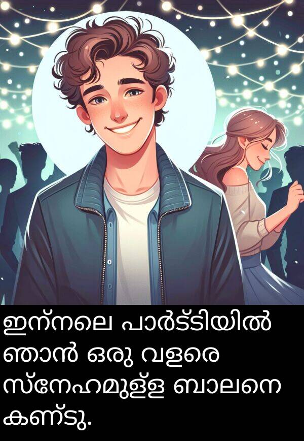ഇന്നലെ: ഇന്നലെ പാർട്ടിയിൽ ഞാൻ ഒരു വളരെ സ്നേഹമുള്ള ബാലനെ കണ്ടു.
