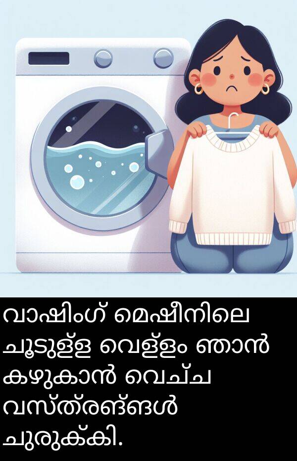 വെച്ച: വാഷിംഗ് മെഷീനിലെ ചൂടുള്ള വെള്ളം ഞാൻ കഴുകാൻ വെച്ച വസ്ത്രങ്ങൾ ചുരുക്കി.