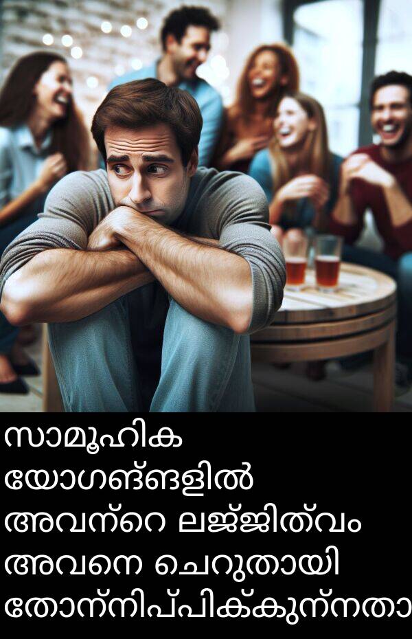 അവനെ: സാമൂഹിക യോഗങ്ങളിൽ അവന്റെ ലജ്ജിത്വം അവനെ ചെറുതായി തോന്നിപ്പിക്കുന്നതായിരുന്നു.