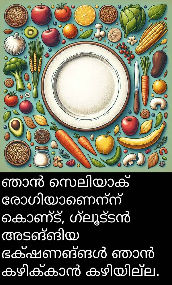 കൊണ്ട്: ഞാൻ സെലിയാക് രോഗിയാണെന്ന് കൊണ്ട്, ഗ്ലൂട്ടൻ അടങ്ങിയ ഭക്ഷണങ്ങൾ ഞാൻ കഴിക്കാൻ കഴിയില്ല.