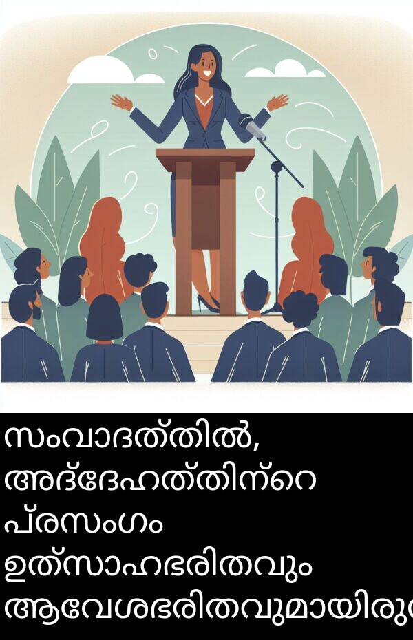 പ്രസംഗം: സംവാദത്തിൽ, അദ്ദേഹത്തിന്റെ പ്രസംഗം ഉത്സാഹഭരിതവും ആവേശഭരിതവുമായിരുന്നു.