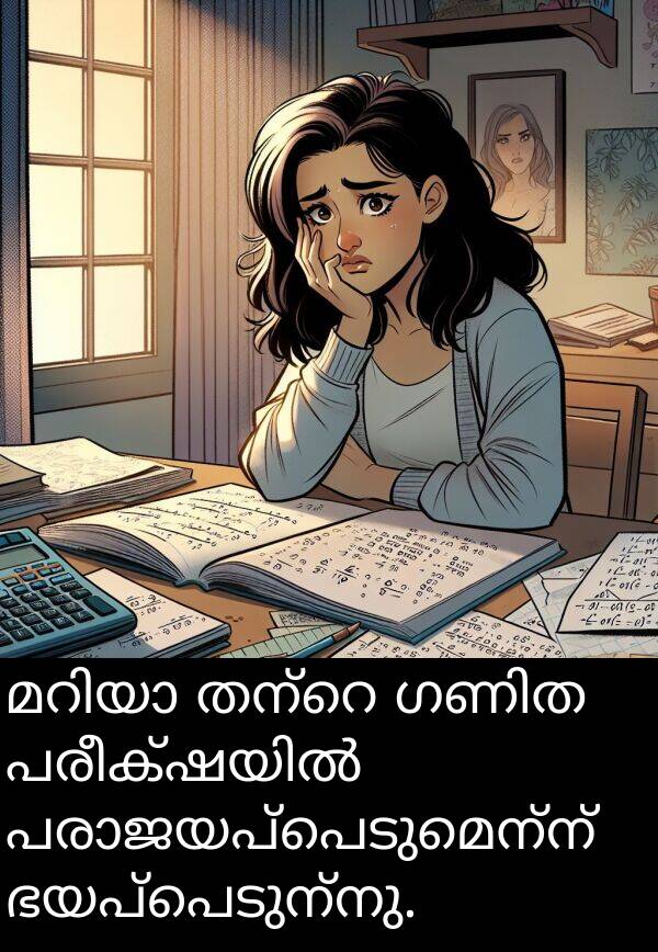 ഭയപ്പെടുന്നു: മറിയാ തന്റെ ഗണിത പരീക്ഷയിൽ പരാജയപ്പെടുമെന്ന് ഭയപ്പെടുന്നു.