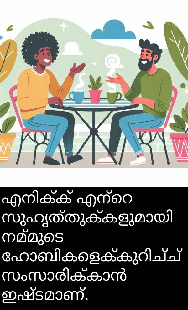 നമ്മുടെ: എനിക്ക് എന്റെ സുഹൃത്തുക്കളുമായി നമ്മുടെ ഹോബികളെക്കുറിച്ച് സംസാരിക്കാൻ ഇഷ്ടമാണ്.