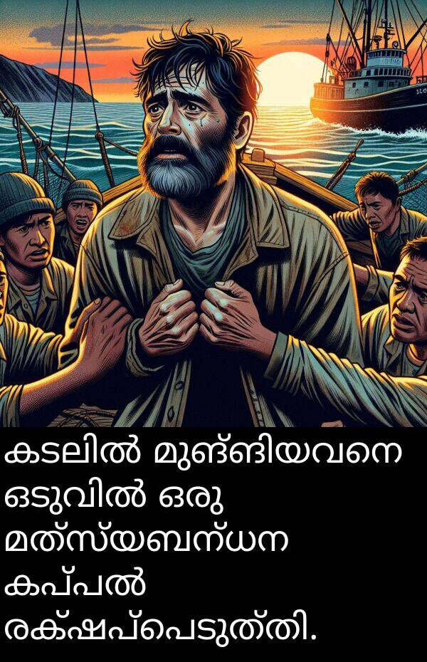 മത്സ്യബന്ധന: കടലിൽ മുങ്ങിയവനെ ഒടുവിൽ ഒരു മത്സ്യബന്ധന കപ്പൽ രക്ഷപ്പെടുത്തി.