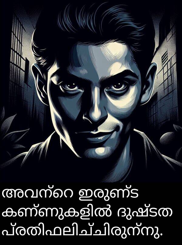 ദുഷ്ടത: അവന്റെ ഇരുണ്ട കണ്ണുകളിൽ ദുഷ്ടത പ്രതിഫലിച്ചിരുന്നു.