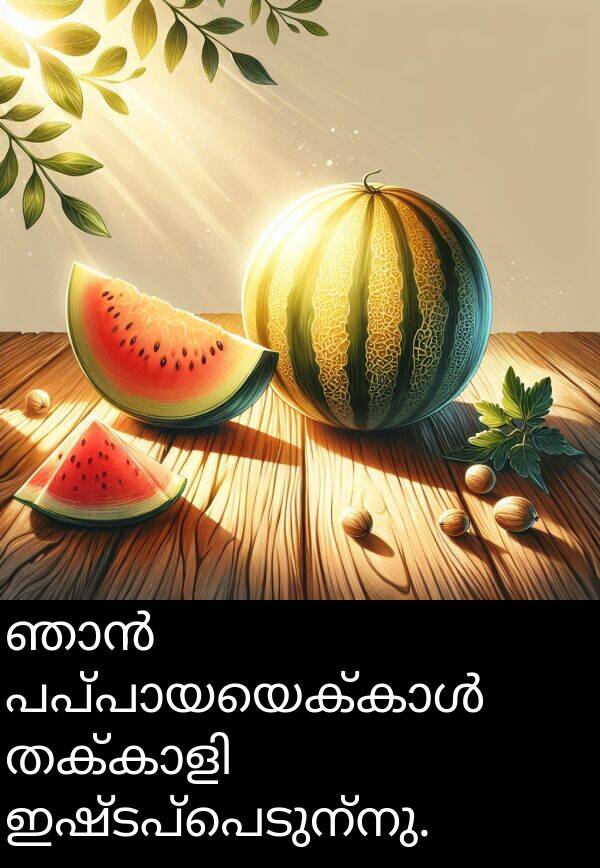 ഇഷ്ടപ്പെടുന്നു: ഞാൻ പപ്പായയെക്കാൾ തക്കാളി ഇഷ്ടപ്പെടുന്നു.