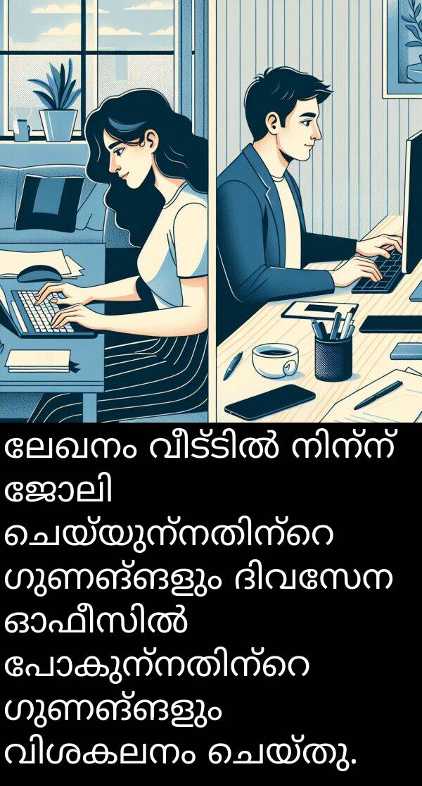 ഗുണങ്ങളും: ലേഖനം വീട്ടിൽ നിന്ന് ജോലി ചെയ്യുന്നതിന്റെ ഗുണങ്ങളും ദിവസേന ഓഫീസിൽ പോകുന്നതിന്റെ ഗുണങ്ങളും വിശകലനം ചെയ്തു.