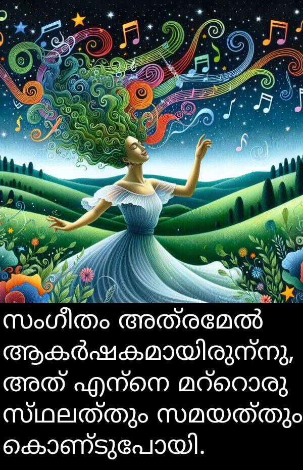 സ്ഥലത്തും: സംഗീതം അത്രമേൽ ആകർഷകമായിരുന്നു, അത് എന്നെ മറ്റൊരു സ്ഥലത്തും സമയത്തും കൊണ്ടുപോയി.