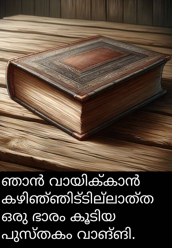 പുസ്തകം: ഞാൻ വായിക്കാൻ കഴിഞ്ഞിട്ടില്ലാത്ത ഒരു ഭാരം കൂടിയ പുസ്തകം വാങ്ങി.
