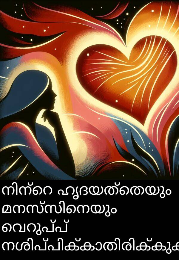 ഹൃദയത്തെയും: നിന്റെ ഹൃദയത്തെയും മനസ്സിനെയും വെറുപ്പ് നശിപ്പിക്കാതിരിക്കുക.