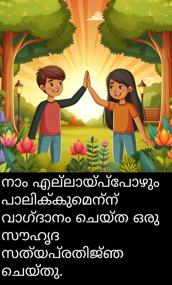 ചെയ്ത: നാം എല്ലായ്പ്പോഴും പാലിക്കുമെന്ന് വാഗ്ദാനം ചെയ്ത ഒരു സൗഹൃദ സത്യപ്രതിജ്ഞ ചെയ്തു.