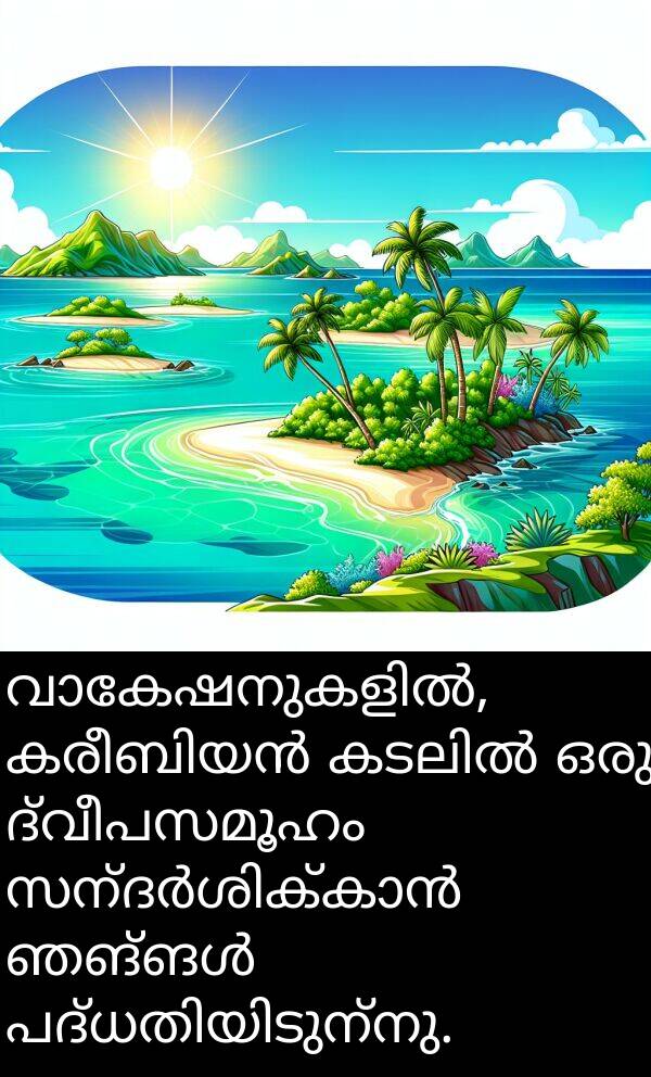ദ്വീപസമൂഹം: വാകേഷനുകളിൽ, കരീബിയൻ കടലിൽ ഒരു ദ്വീപസമൂഹം സന്ദർശിക്കാൻ ഞങ്ങൾ പദ്ധതിയിടുന്നു.